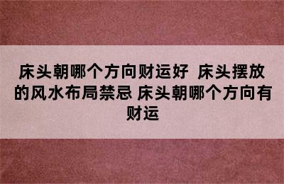 床头朝哪个方向财运好  床头摆放的风水布局禁忌 床头朝哪个方向有财运